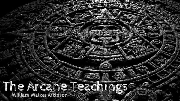 The Arcane Teachings; William Walker Atkinson